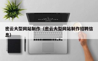 钟祥密云大型网站制作（密云大型网站制作招聘信息）